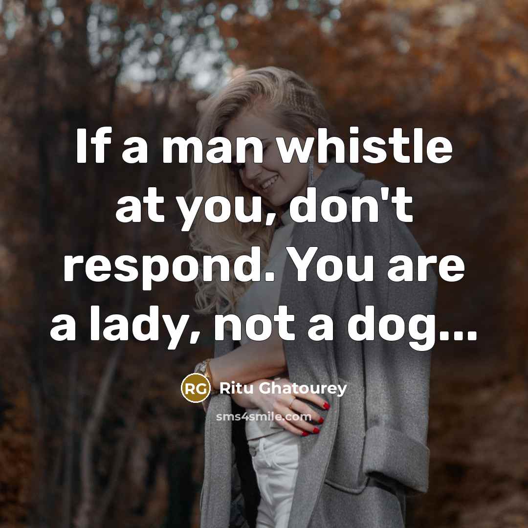 “If a man whistle at you, don't respond. You are…” quote by Ritu Ghatourey