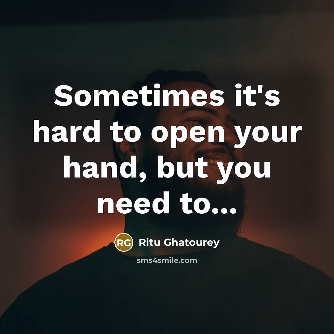 “Sometimes it's hard to open your hand, but you need…” quote by Ritu Ghatourey