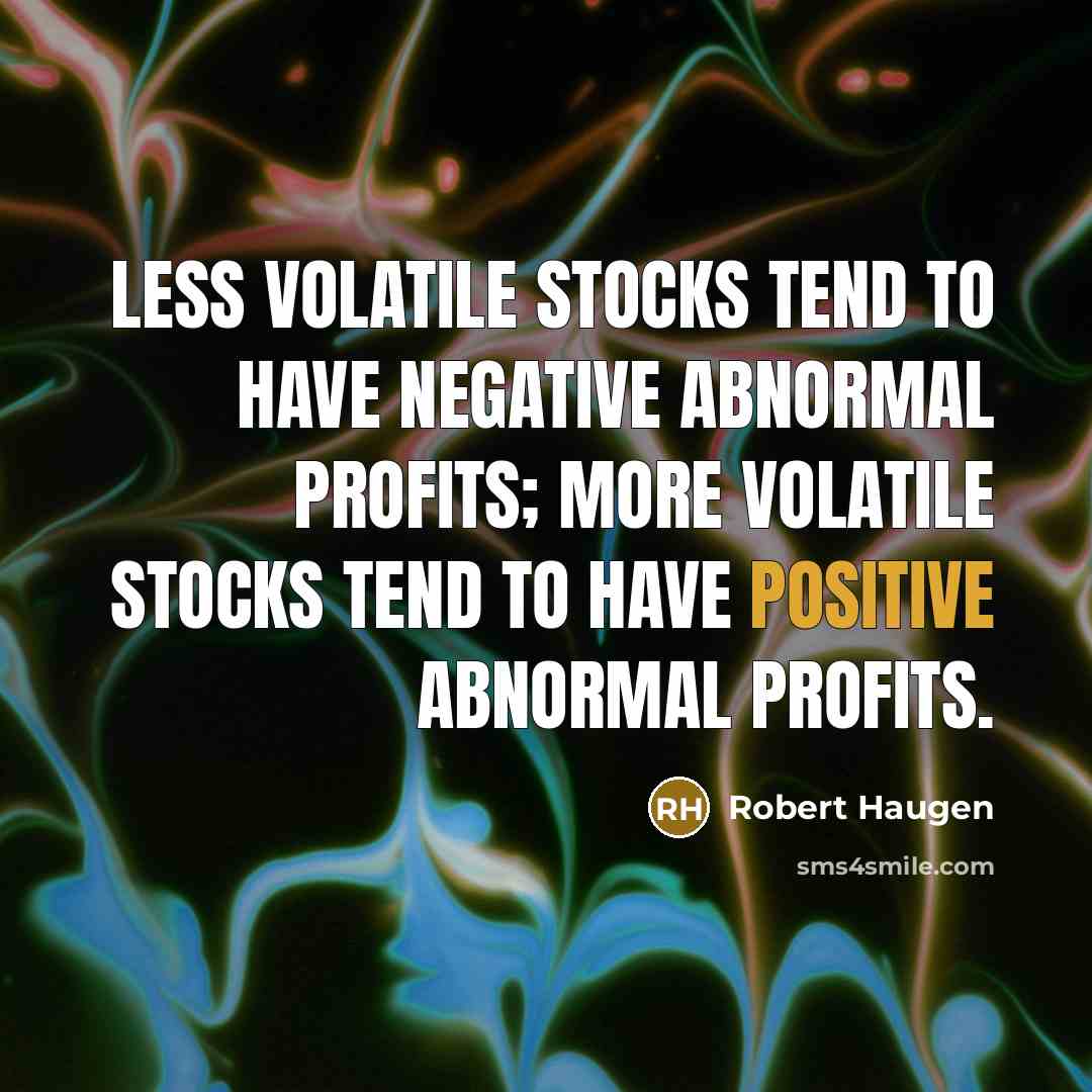 “Less volatile stocks tend to have negative abnormal profits; more…” quote by Robert Haugen