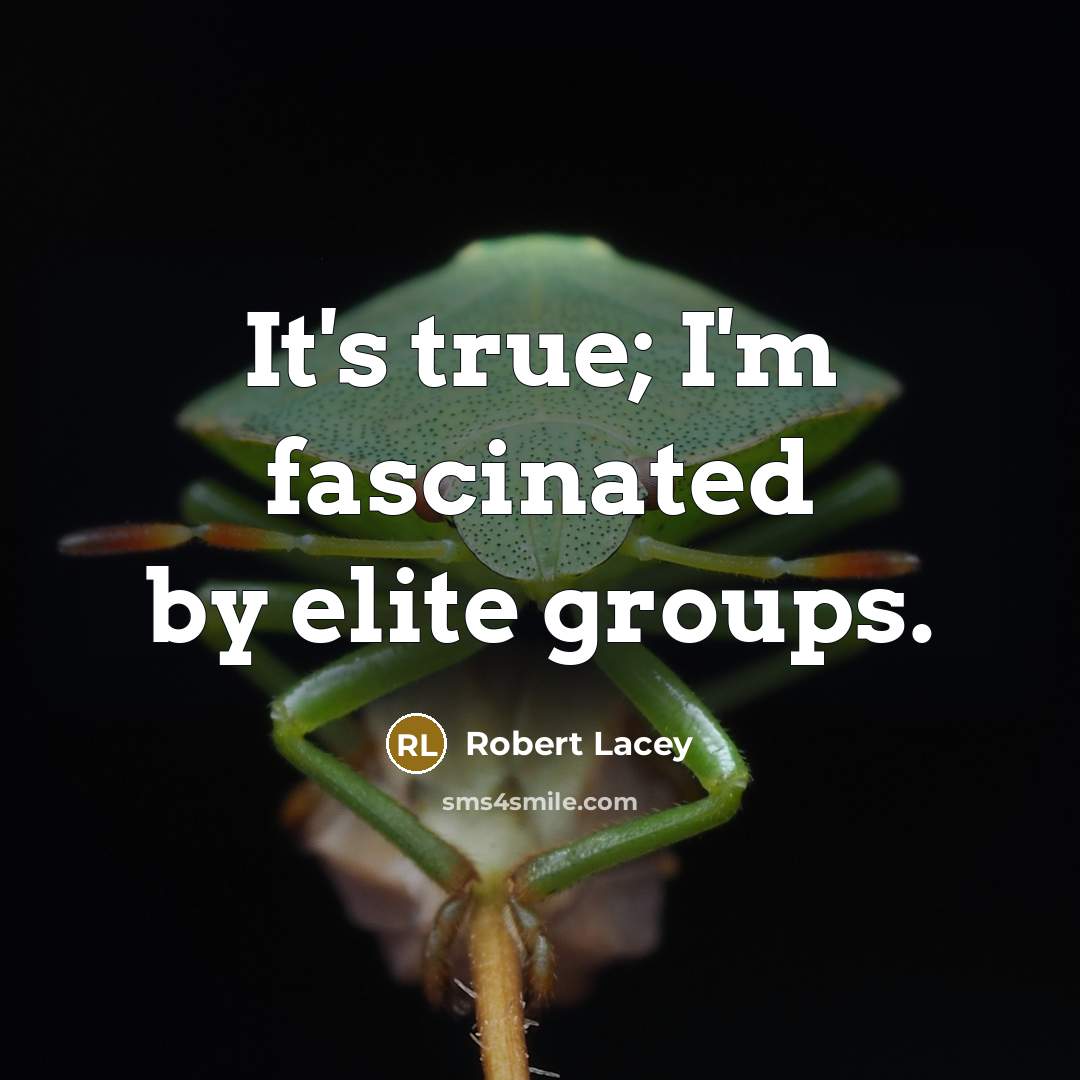 “It's true; I'm fascinated by elite groups.” quote by Robert Lacey