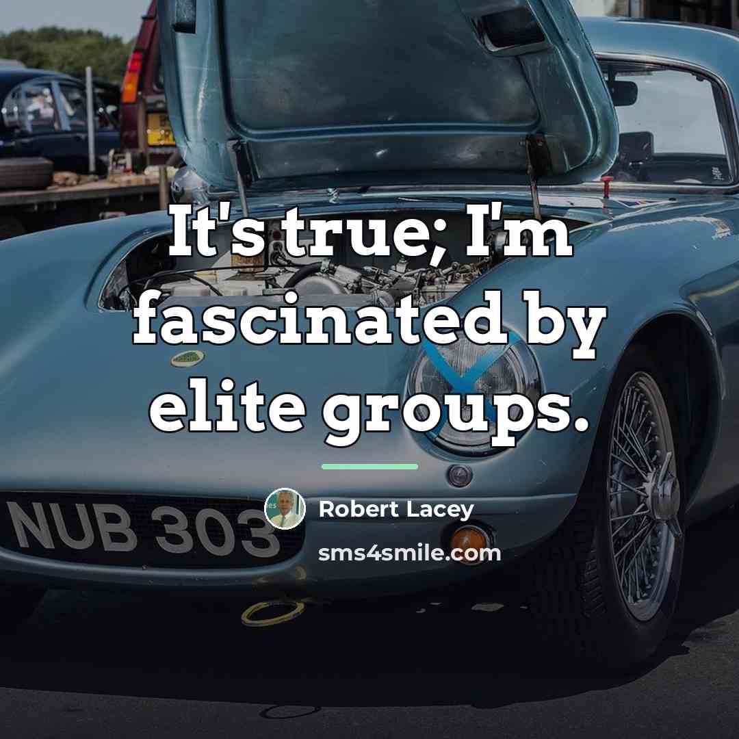 “It's true; I'm fascinated by elite groups.…” quote by Robert Lacey