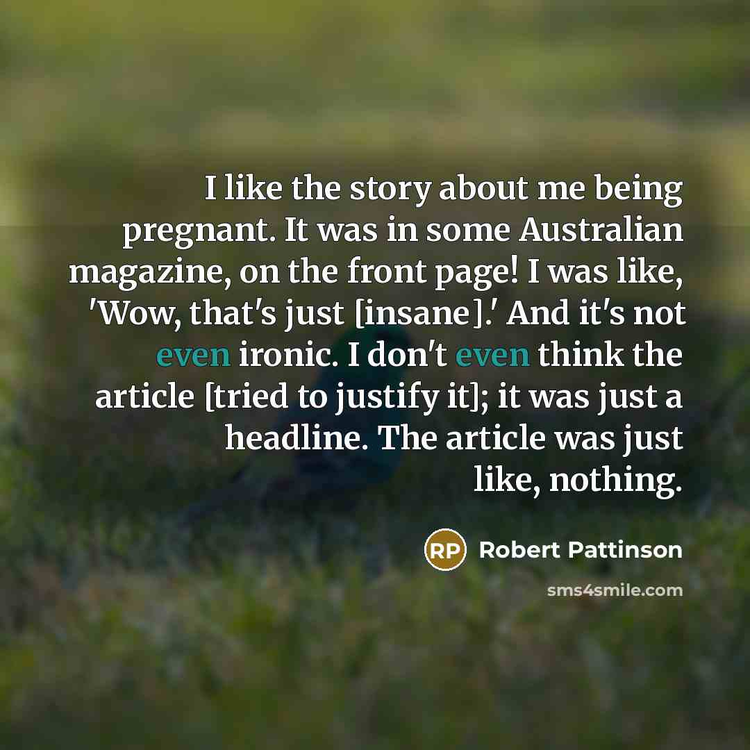 “I like the story about me being pregnant. It was…” quote by Robert Pattinson