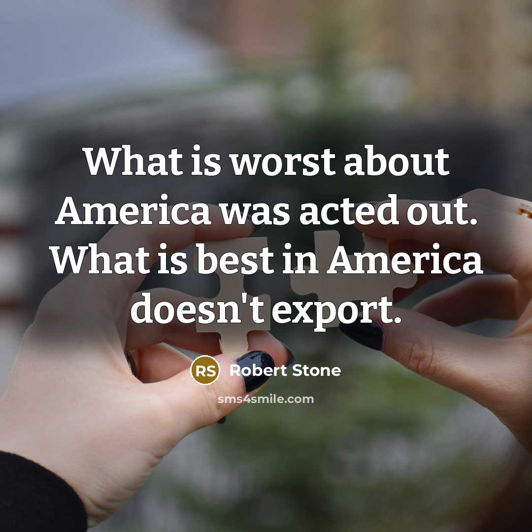 “What is worst about America was acted out. What is…” quote by Robert Stone