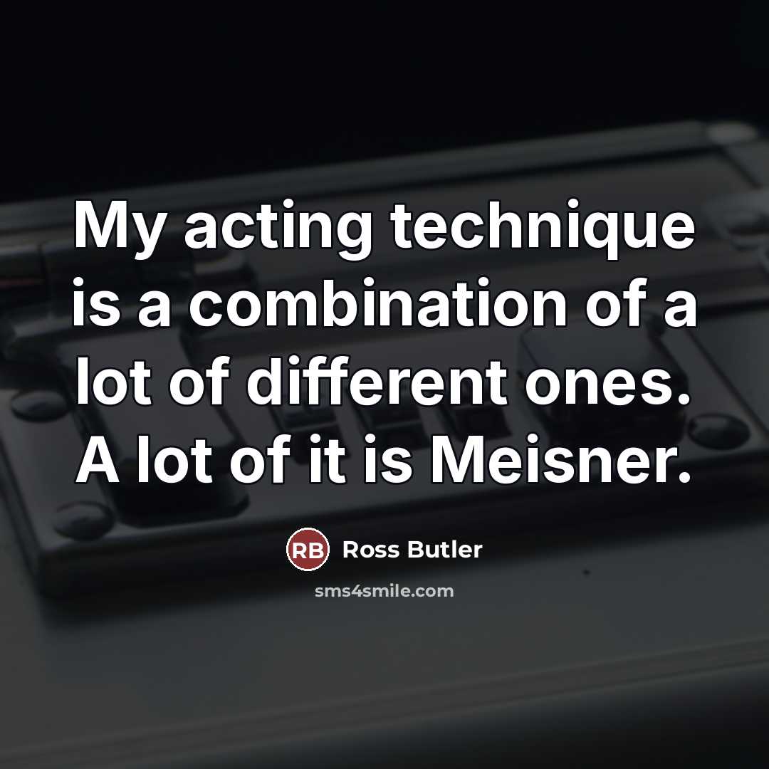 “My acting technique is a combination of a lot of…” quote by Ross Butler