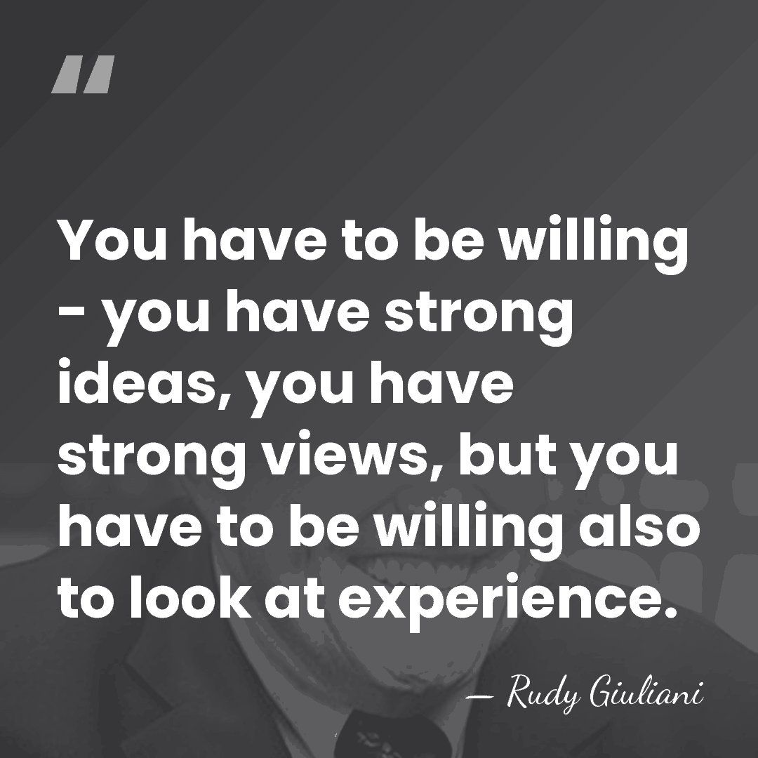 You have to be willing - you have strong ideas, you have&hellip; - Rudy Giuliani