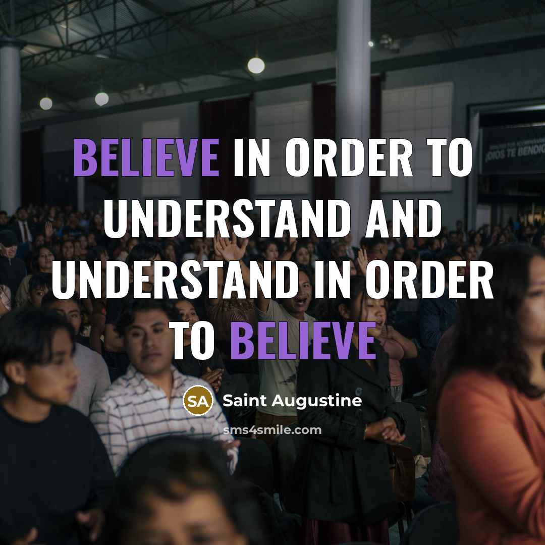 “Believe in order to Understand and Understand in order to…” quote by Saint Augustine