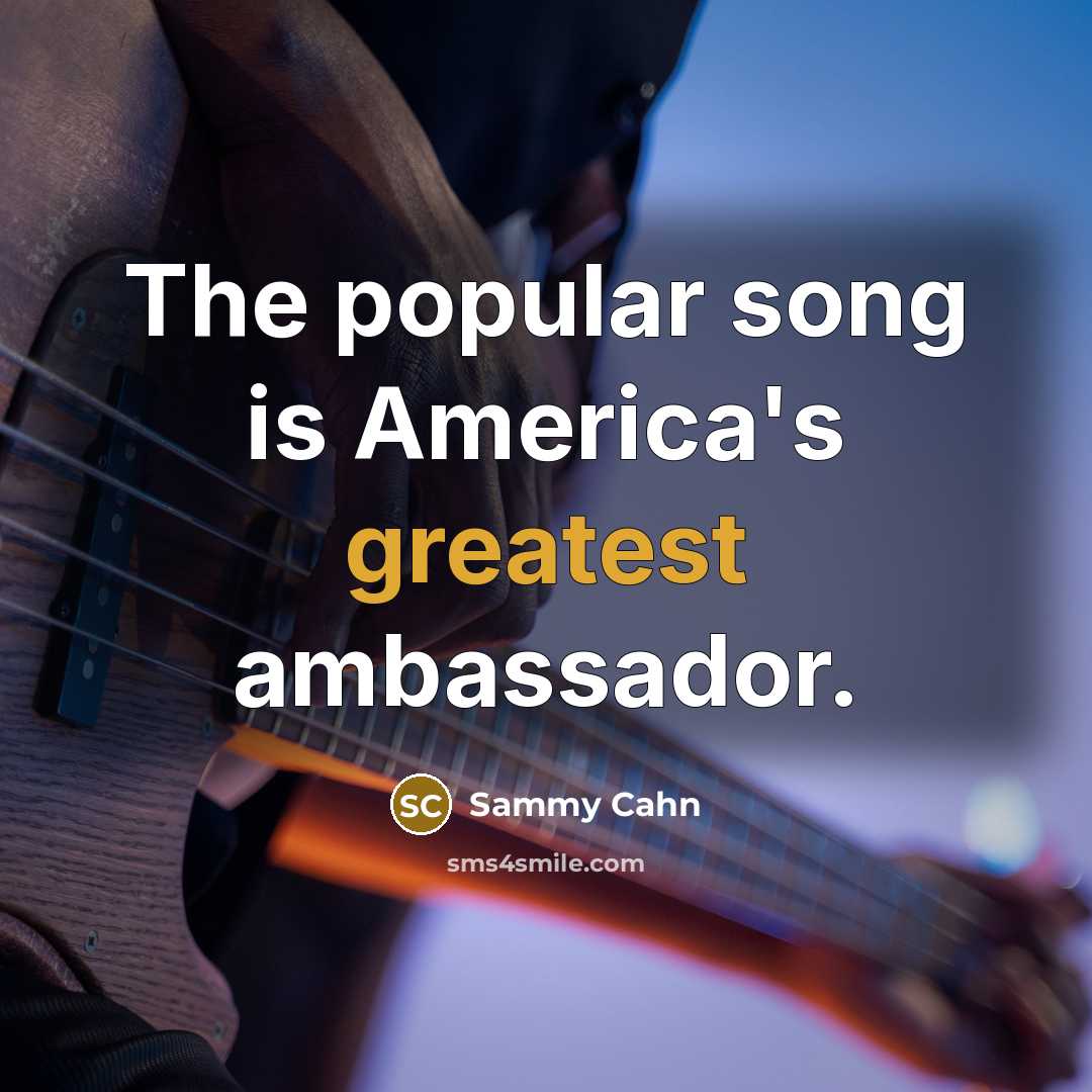 “The popular song is America's greatest ambassador.” quote by Sammy Cahn
