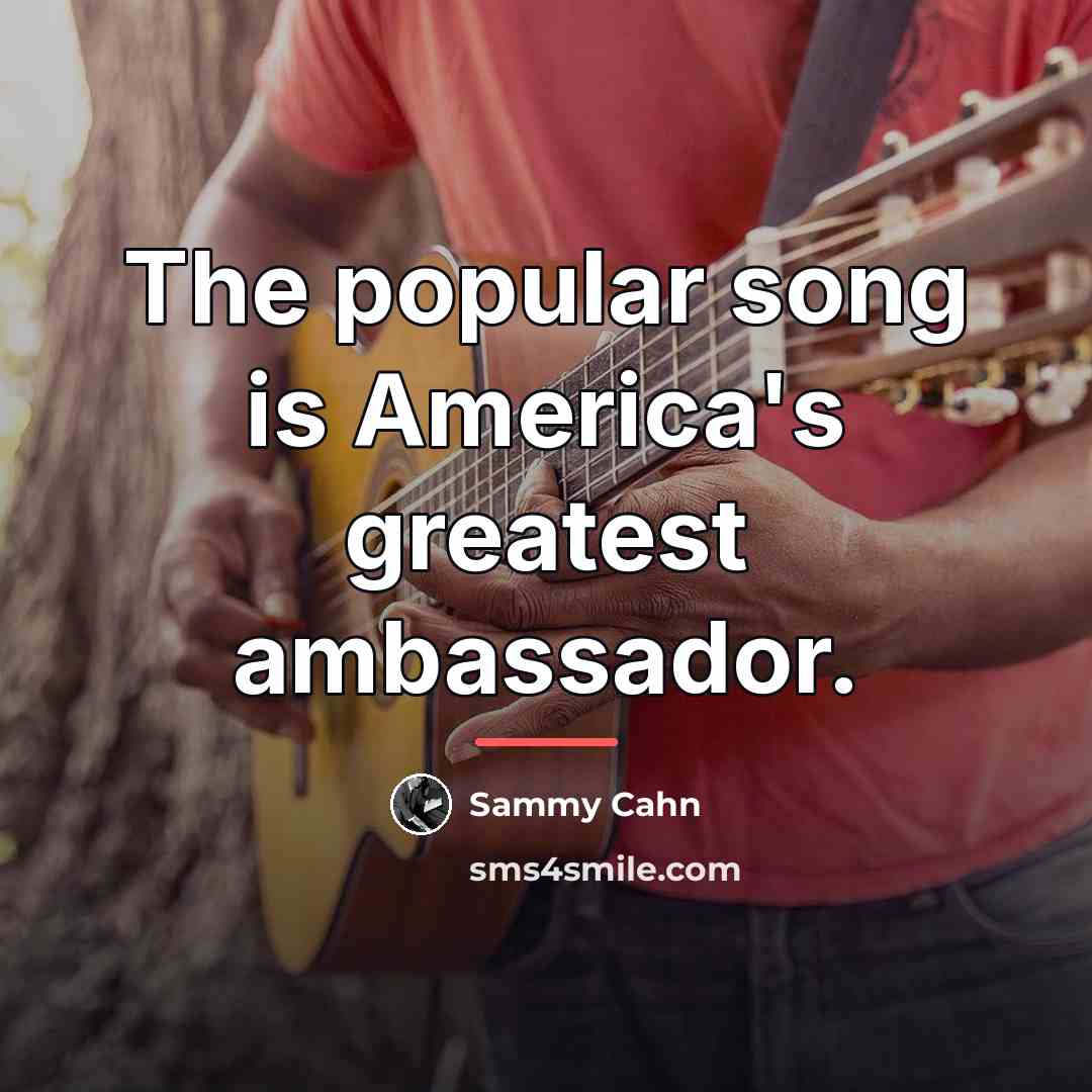 “The popular song is America's greatest ambassador.…” quote by Sammy Cahn