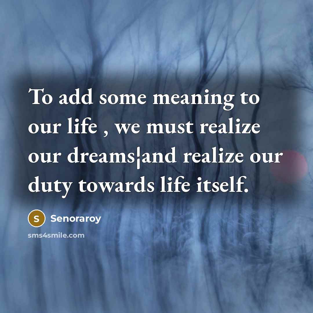 “To add some meaning to our life , we must…” quote by Senoraroy
