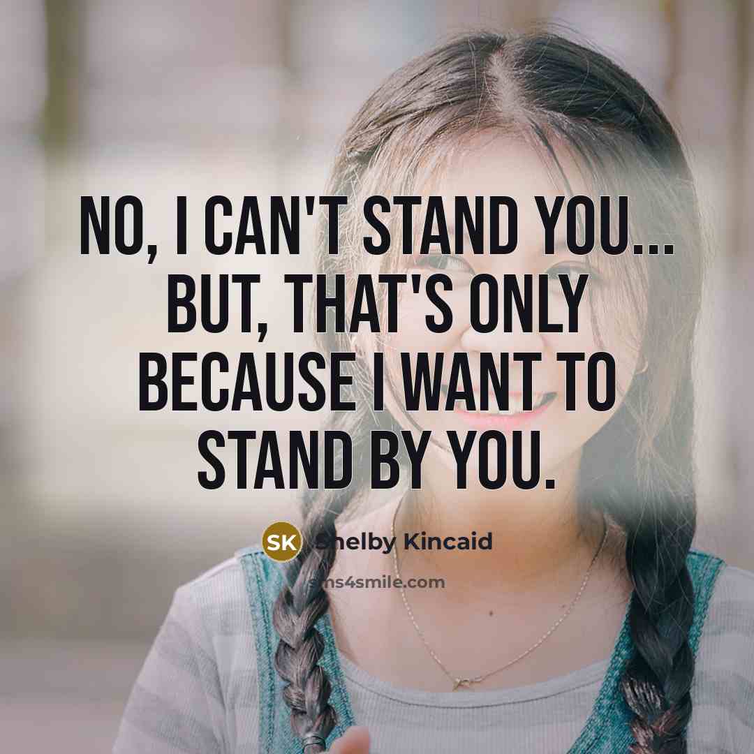 “No, I can't stand you... But, that's only because I…” quote by Shelby Kincaid