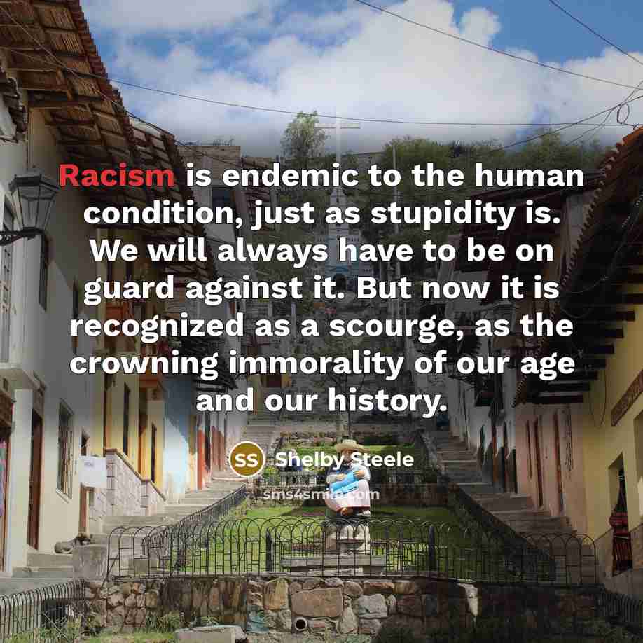 “Racism is endemic to the human condition, just as stupidity…” quote by Shelby Steele