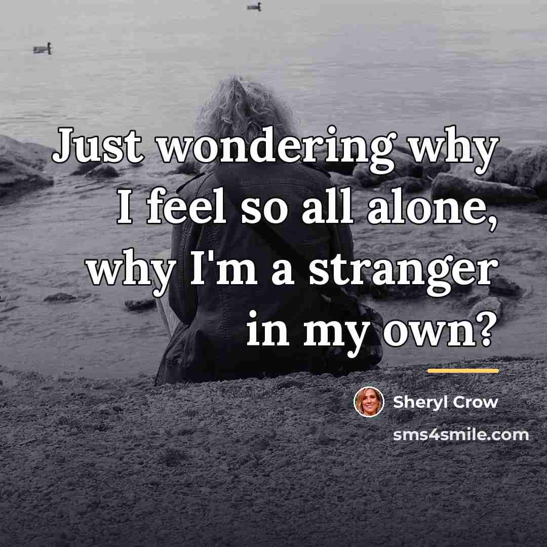 “Just wondering why I feel so all alone, why I'm…” quote by Sheryl Crow