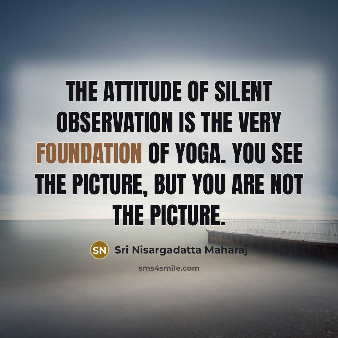 “The attitude of silent observation is the very foundation of…” quote by Sri Nisargadatta Maharaj