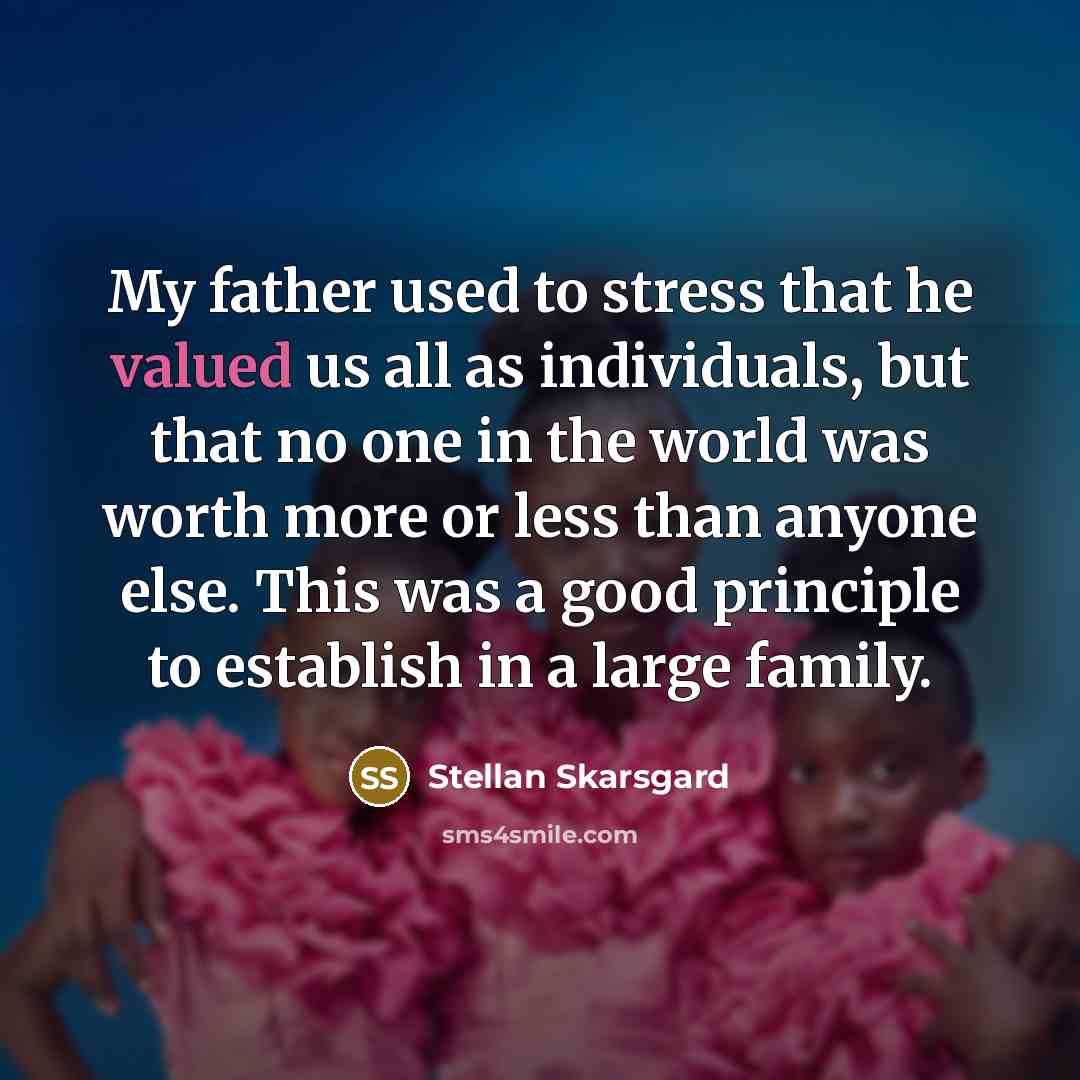“My father used to stress that he valued us all…” quote by Stellan Skarsgard