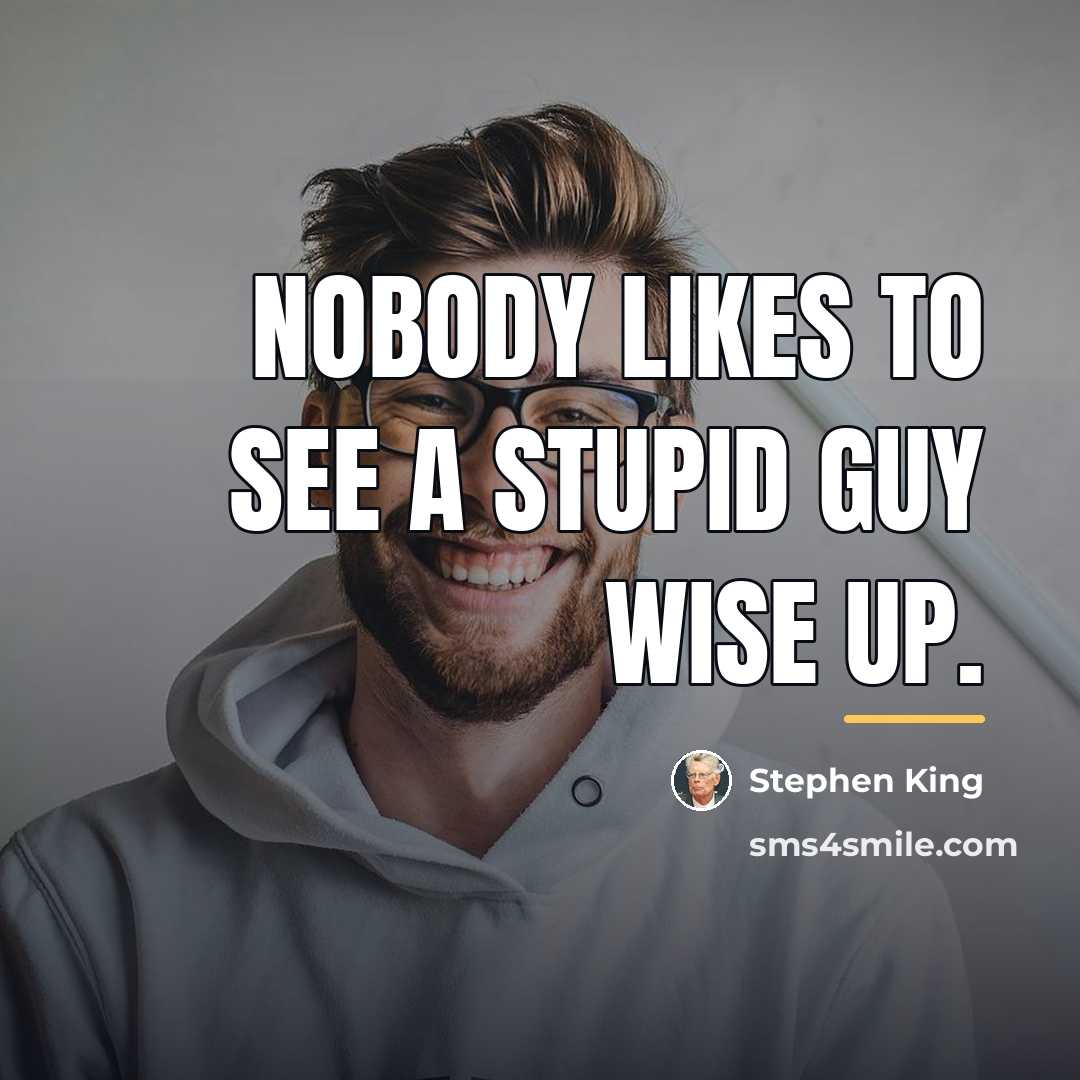 “Nobody likes to see a stupid guy wise up.…” quote by Stephen King