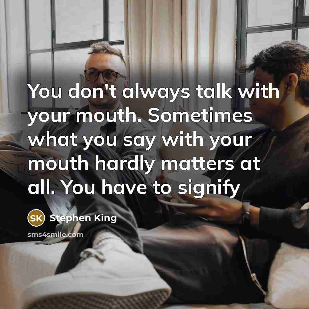 “You don't always talk with your mouth. Sometimes what you…” quote by Stephen King