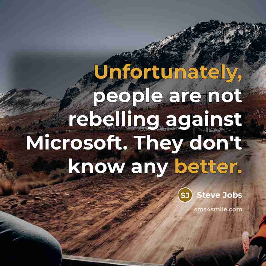 “Unfortunately, people are not rebelling against Microsoft. They don't know…” quote by Steve Jobs