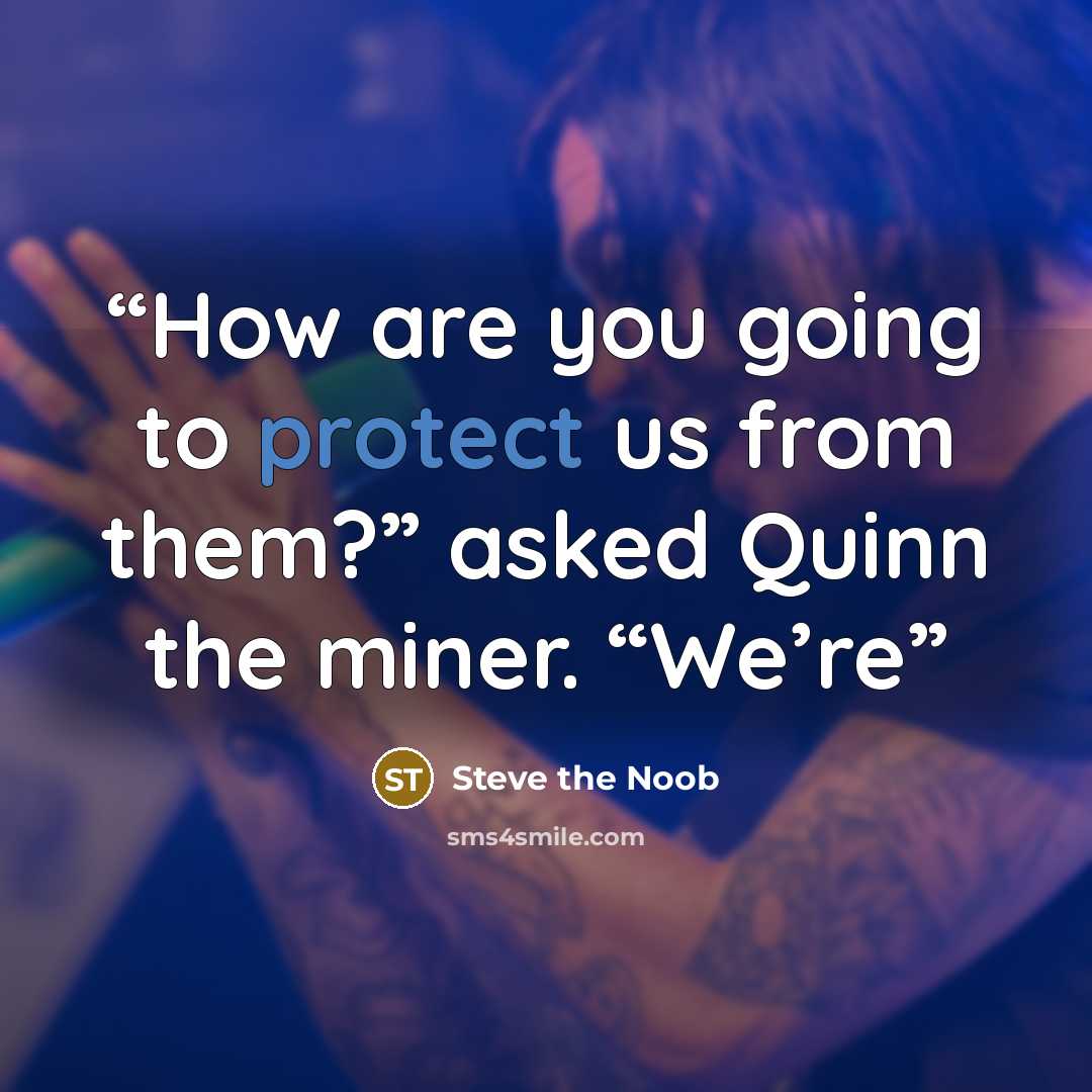 “How are you going to protect us from them?” asked Quinn the miner. “We’re” quote by Steve the Noob