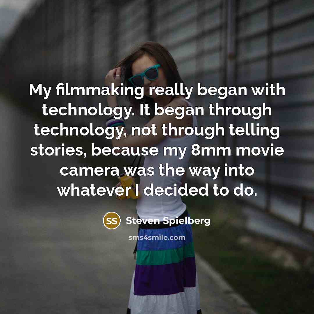 “My filmmaking really began with technology. It began through technology,…” quote by Steven Spielberg