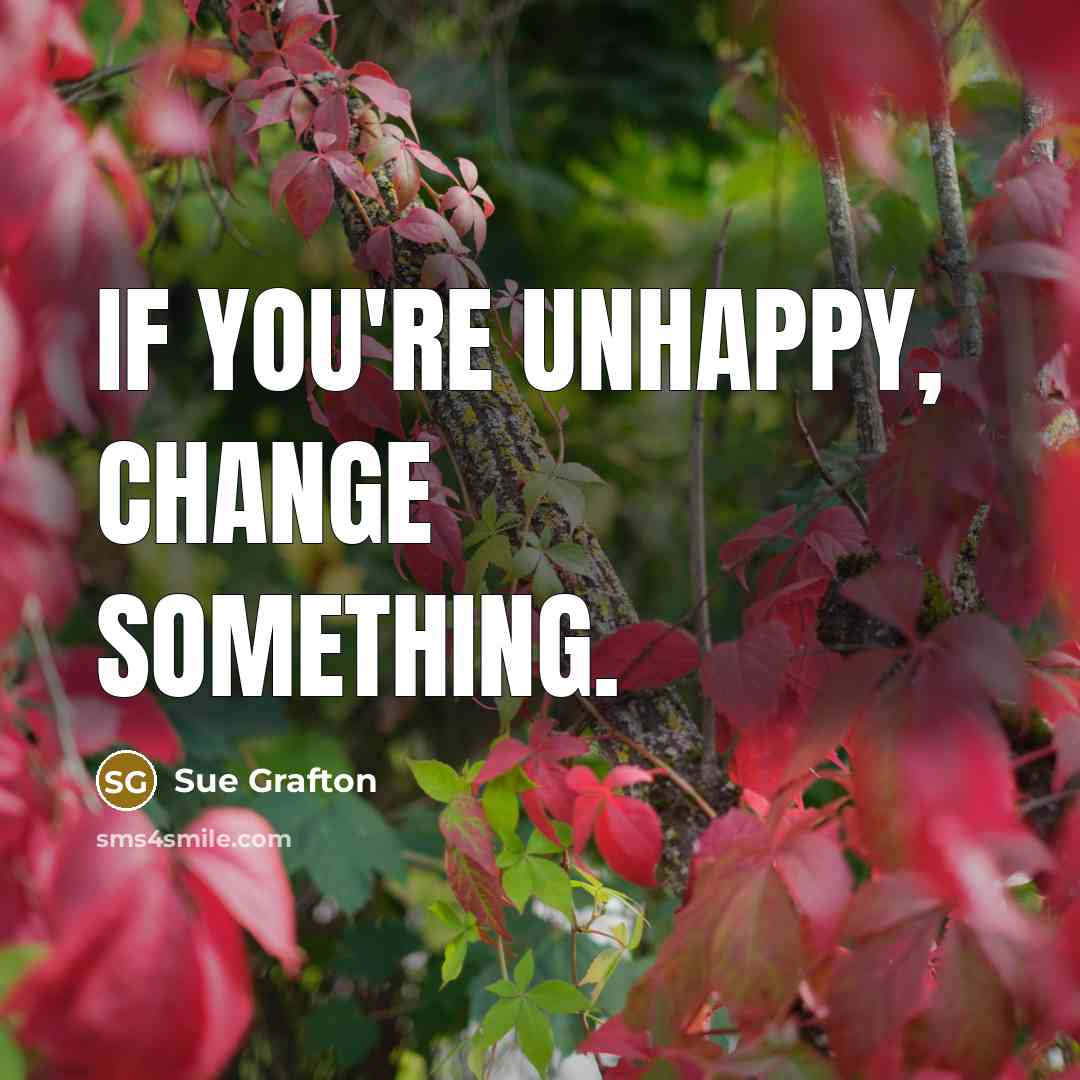 “If you're unhappy, change something.” quote by Sue Grafton