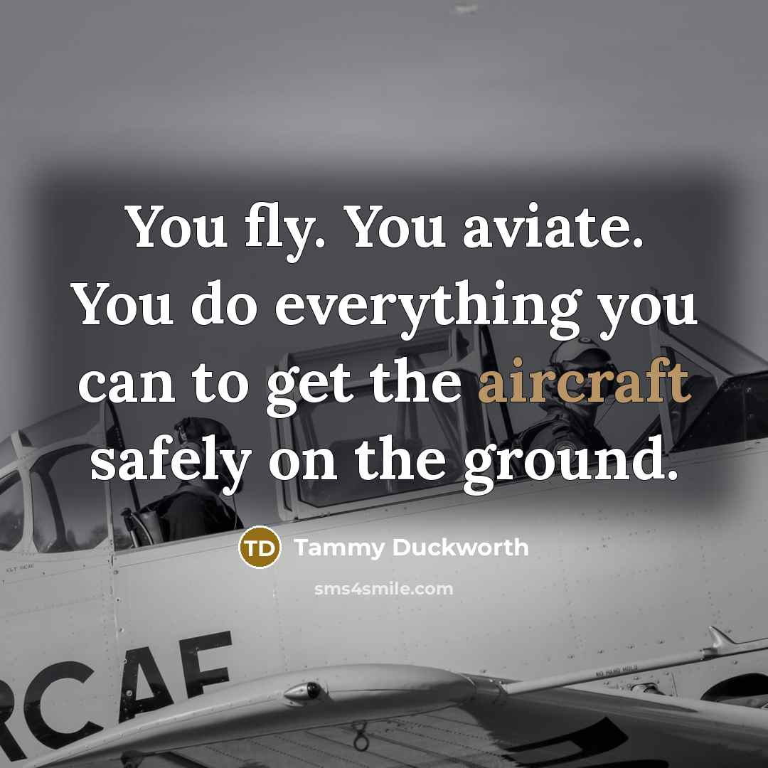 “You fly. You aviate. You do everything you can to…” quote by Tammy Duckworth