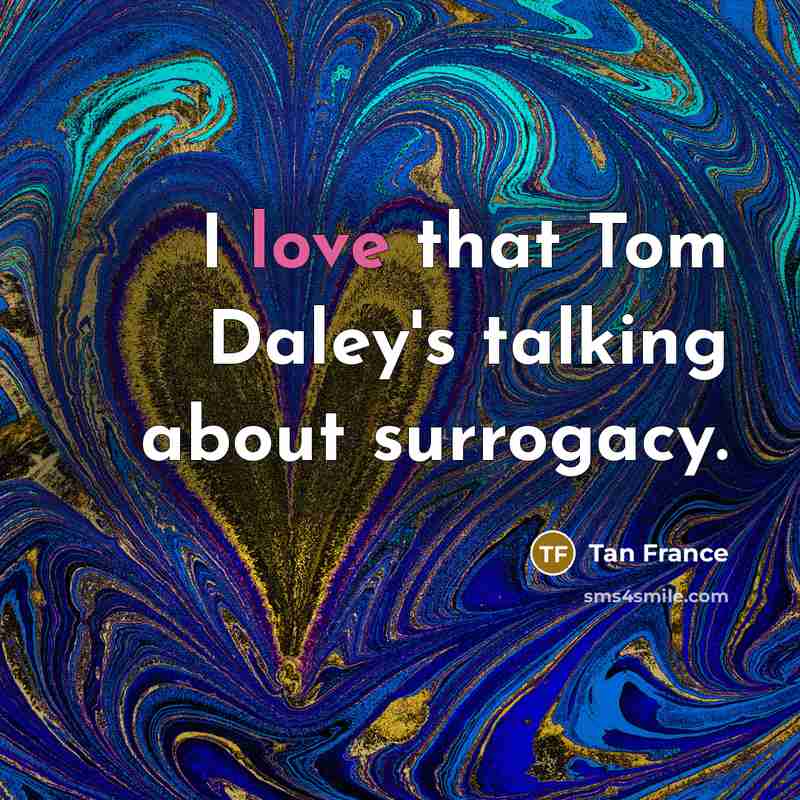 “I love that Tom Daley's talking about surrogacy.…” quote by Tan France