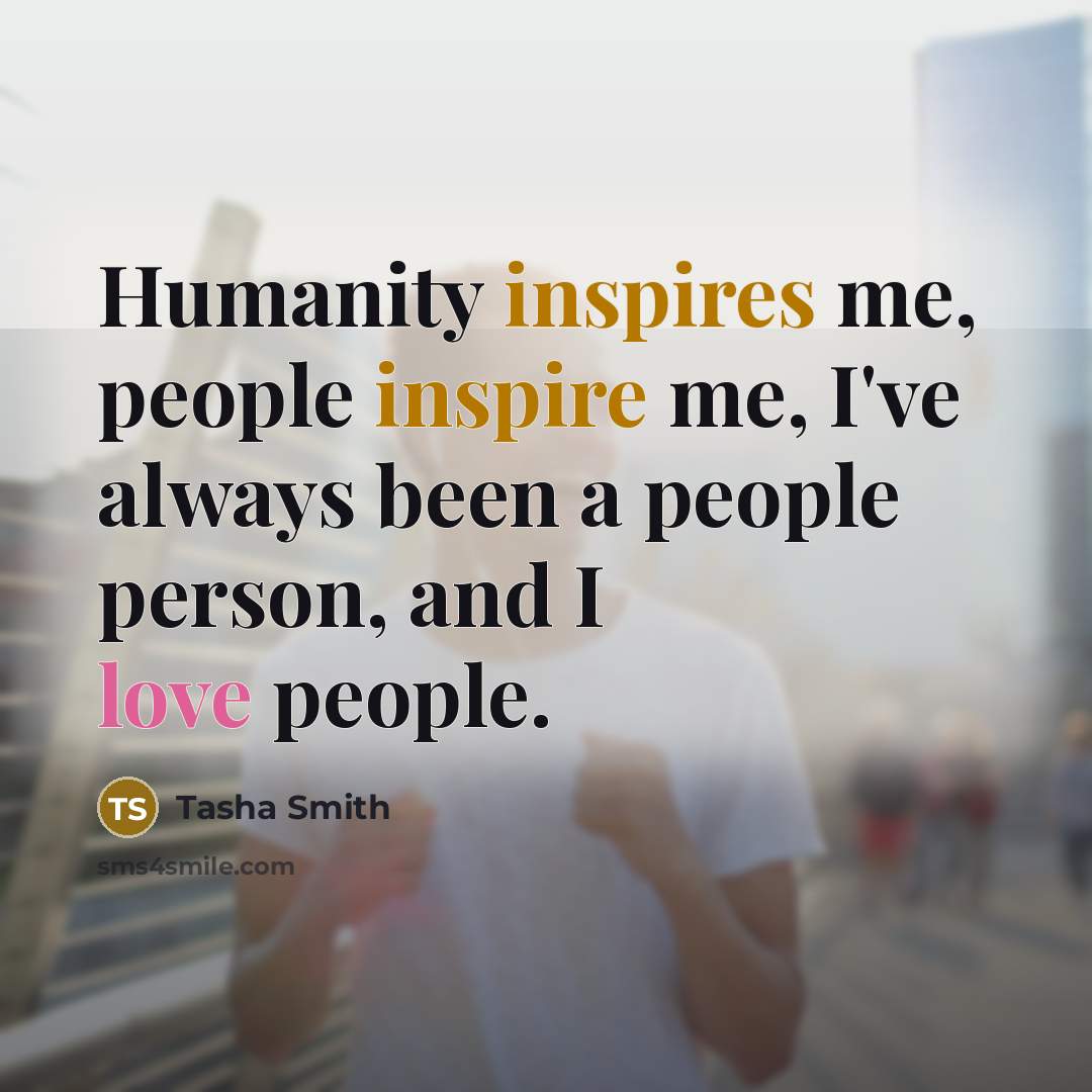 “Humanity inspires me, people inspire me, I've always been a…” quote by Tasha Smith