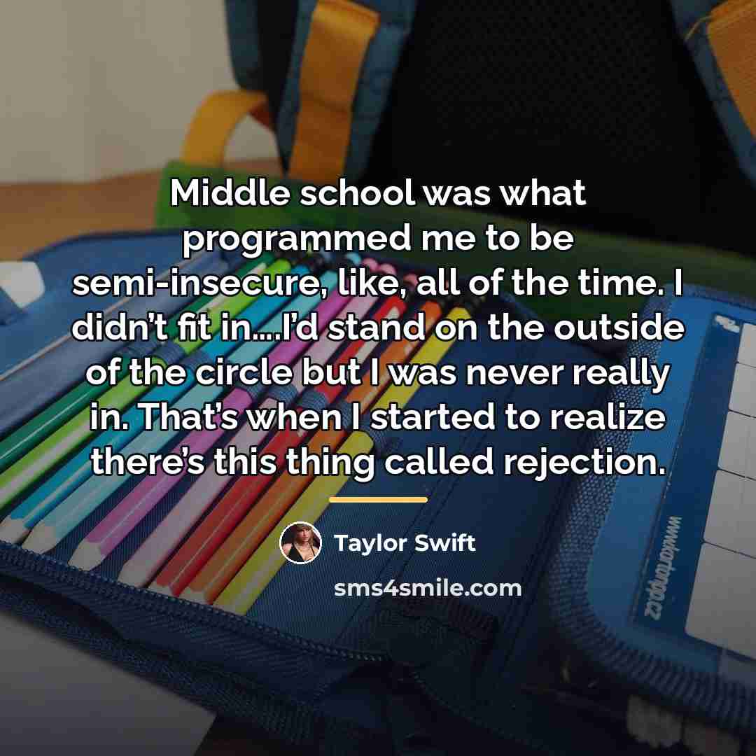 “Middle school was what programmed me to be semi-insecure, like,…” quote by Taylor Swift