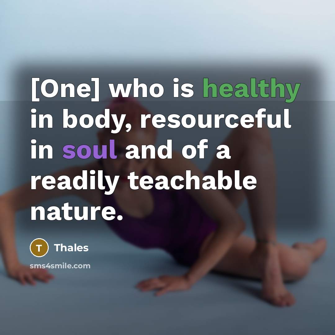 “[One] who is healthy in body, resourceful in soul and…” quote by Thales