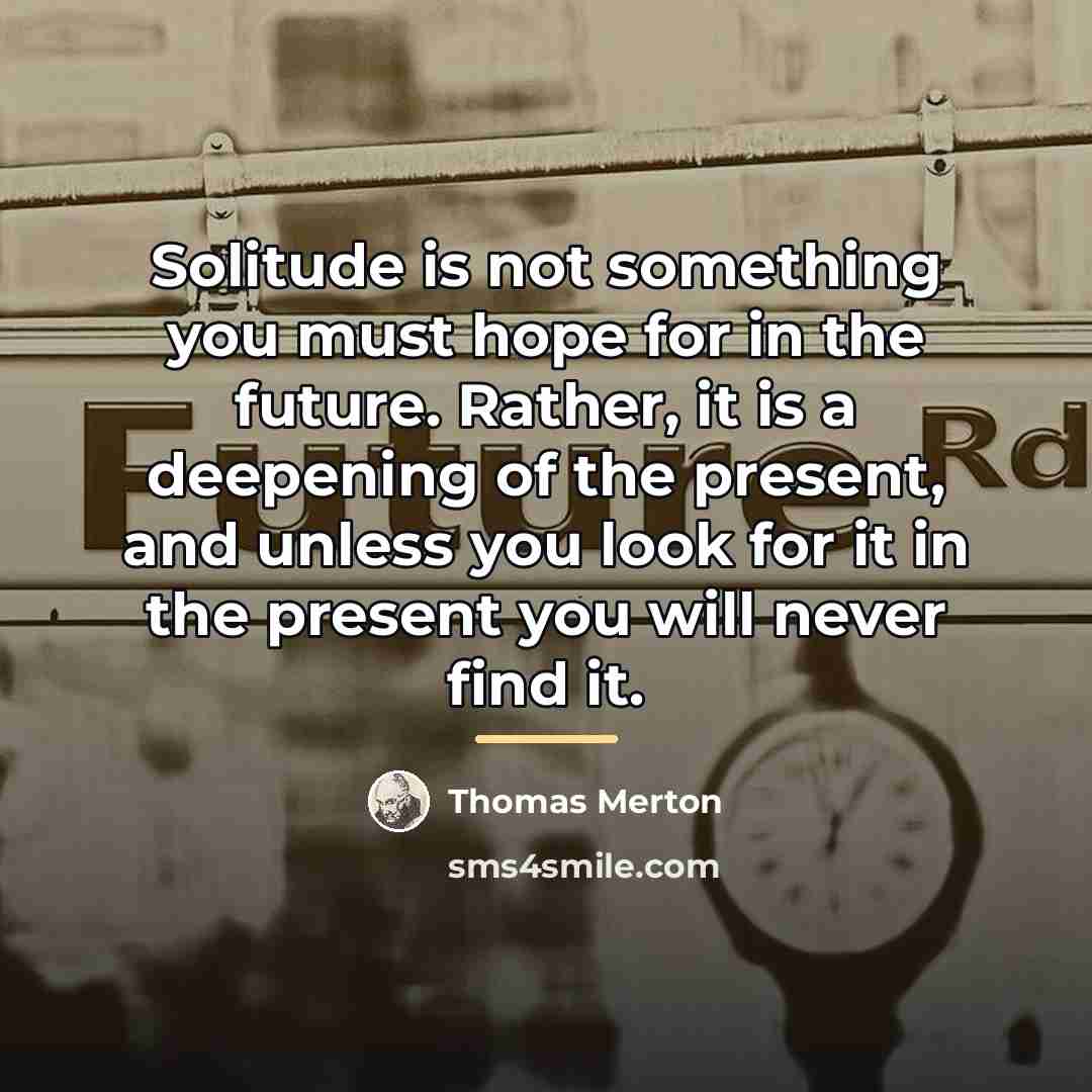 “Solitude is not something you must hope for in the…” quote by Thomas Merton