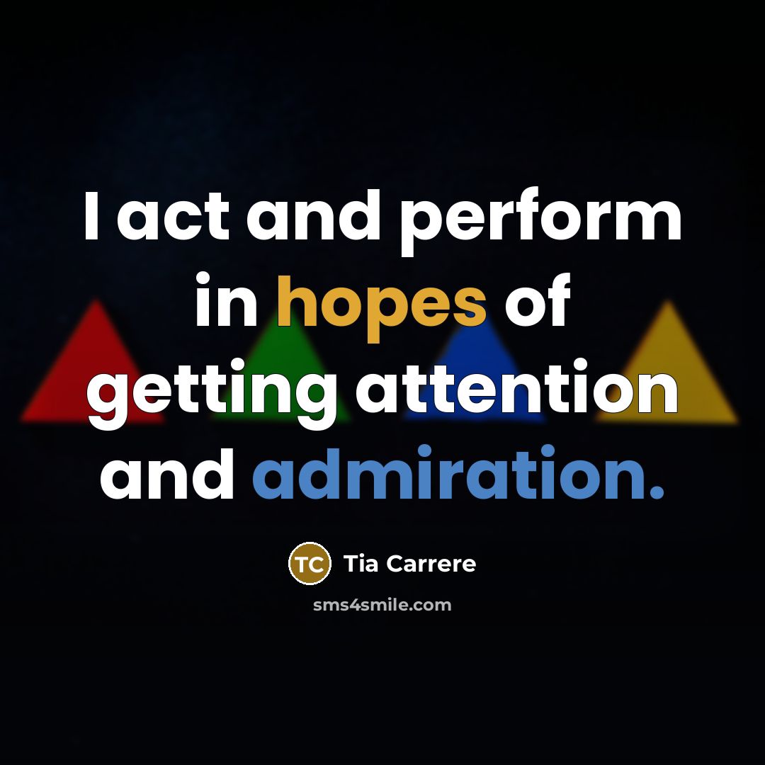 “I act and perform in hopes of getting attention and…” quote by Tia Carrere