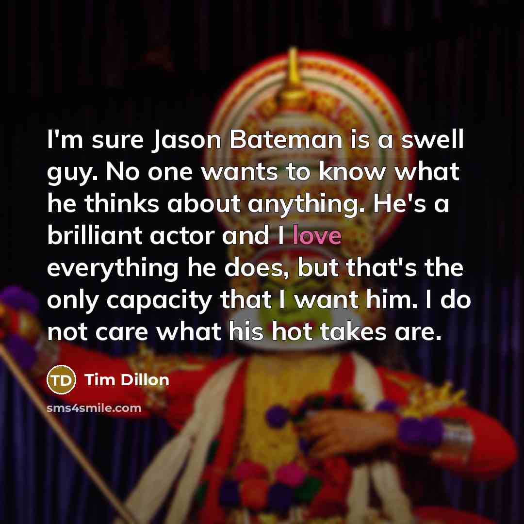 “I'm sure Jason Bateman is a swell guy. No one…” quote by Tim Dillon