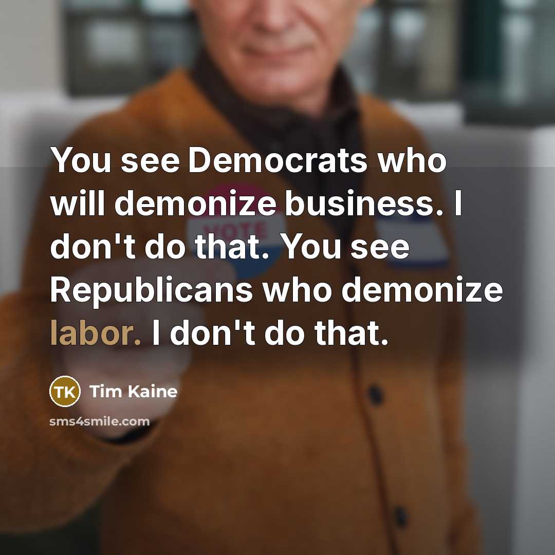 “You see Democrats who will demonize business. I don't do…” quote by Tim Kaine