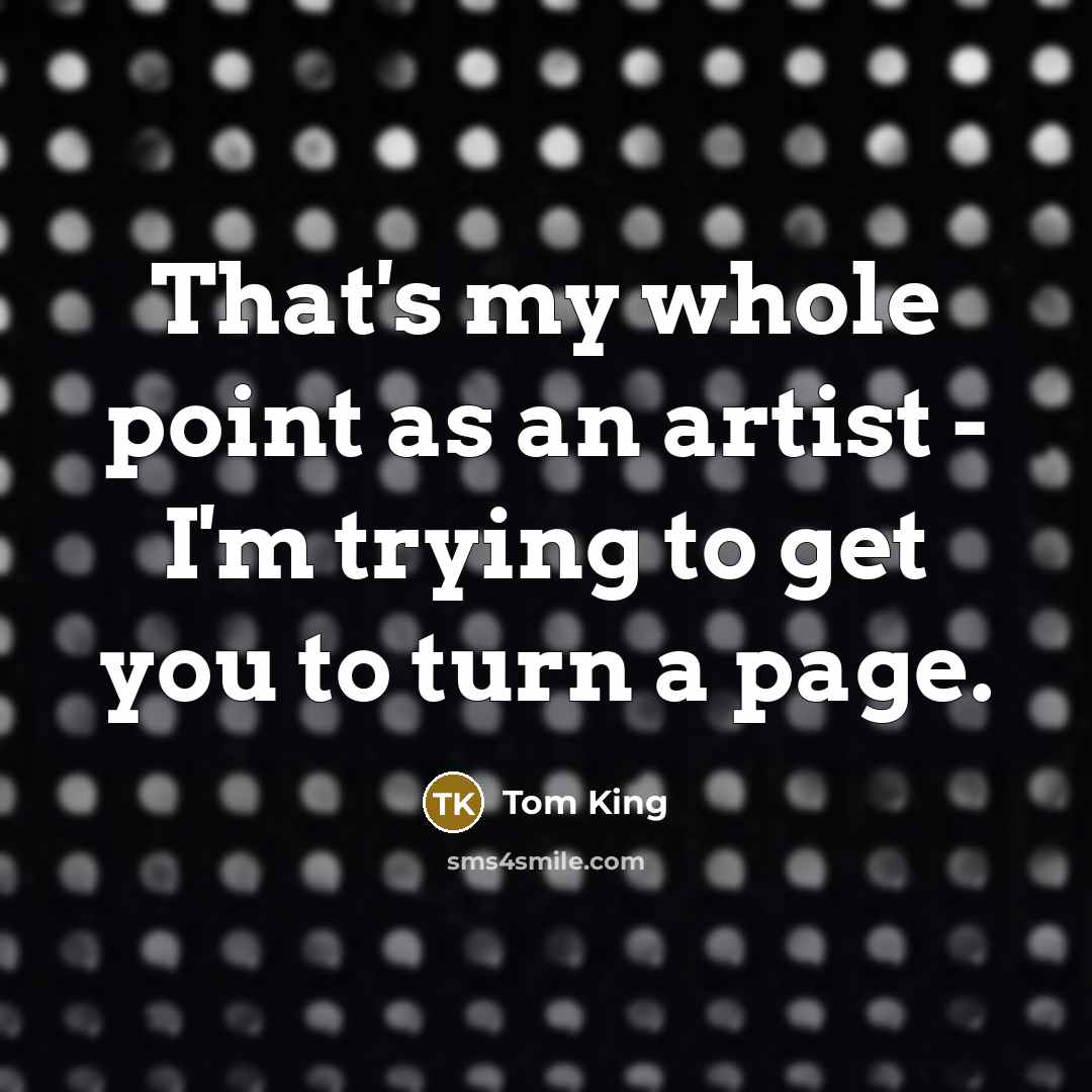 “That's my whole point as an artist - I'm trying…” quote by Tom King