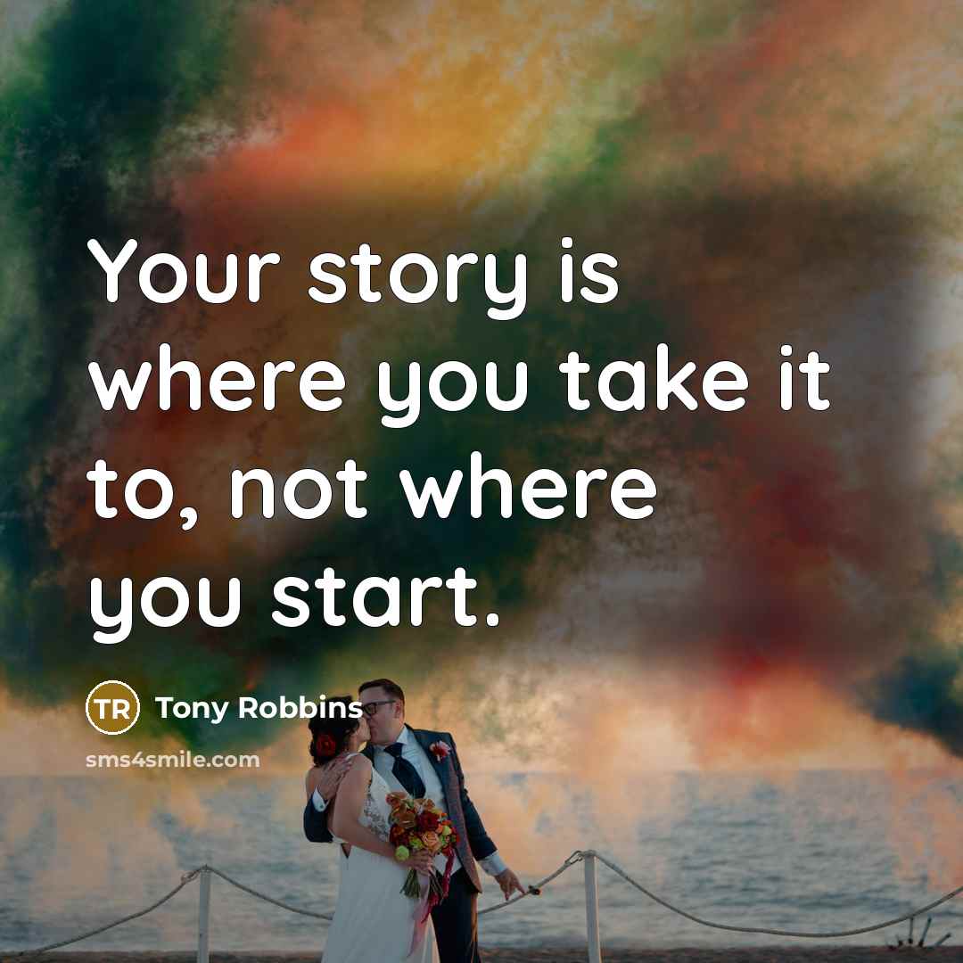 “Your story is where you take it to, not where…” quote by Tony Robbins