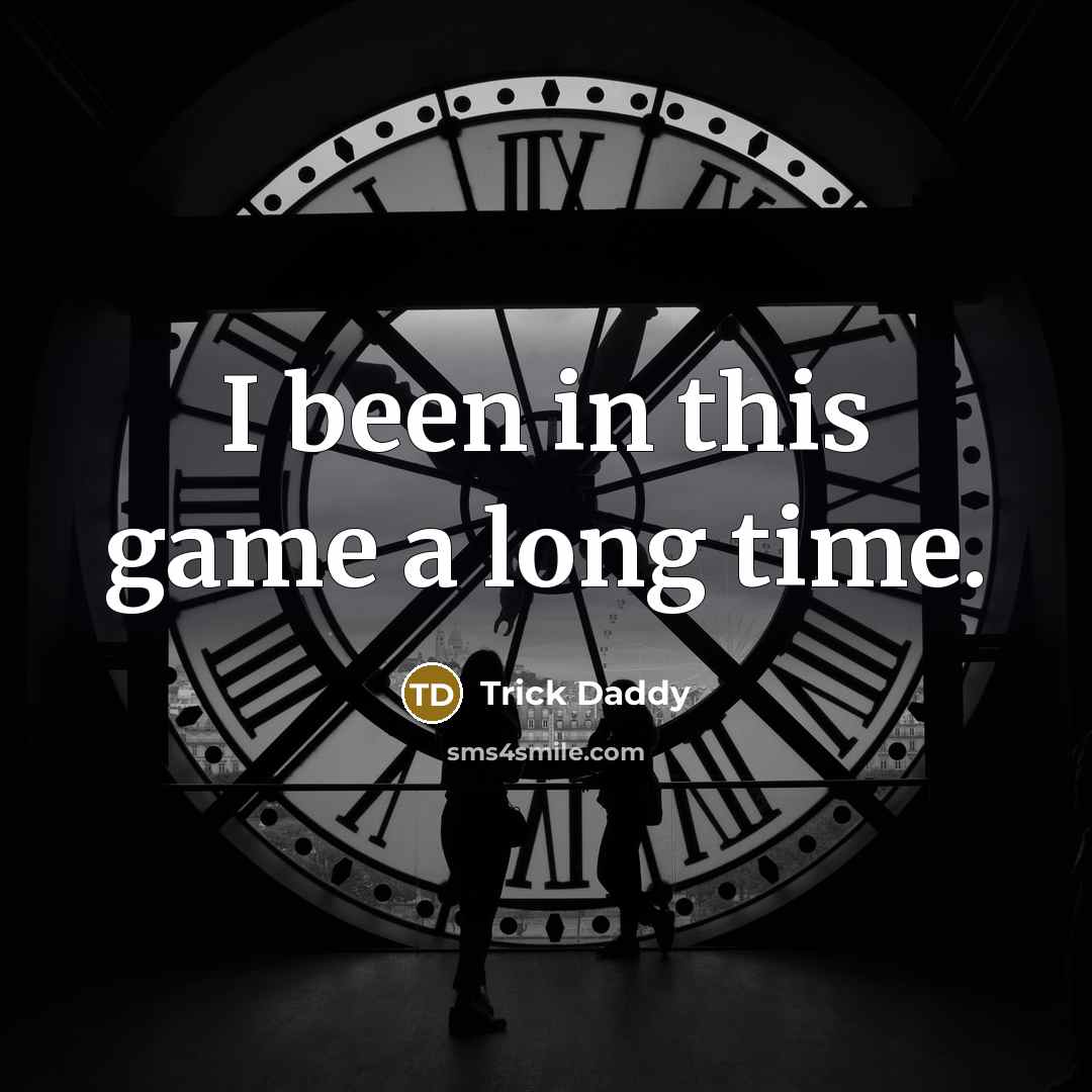 “I been in this game a long time.…” quote by Trick Daddy