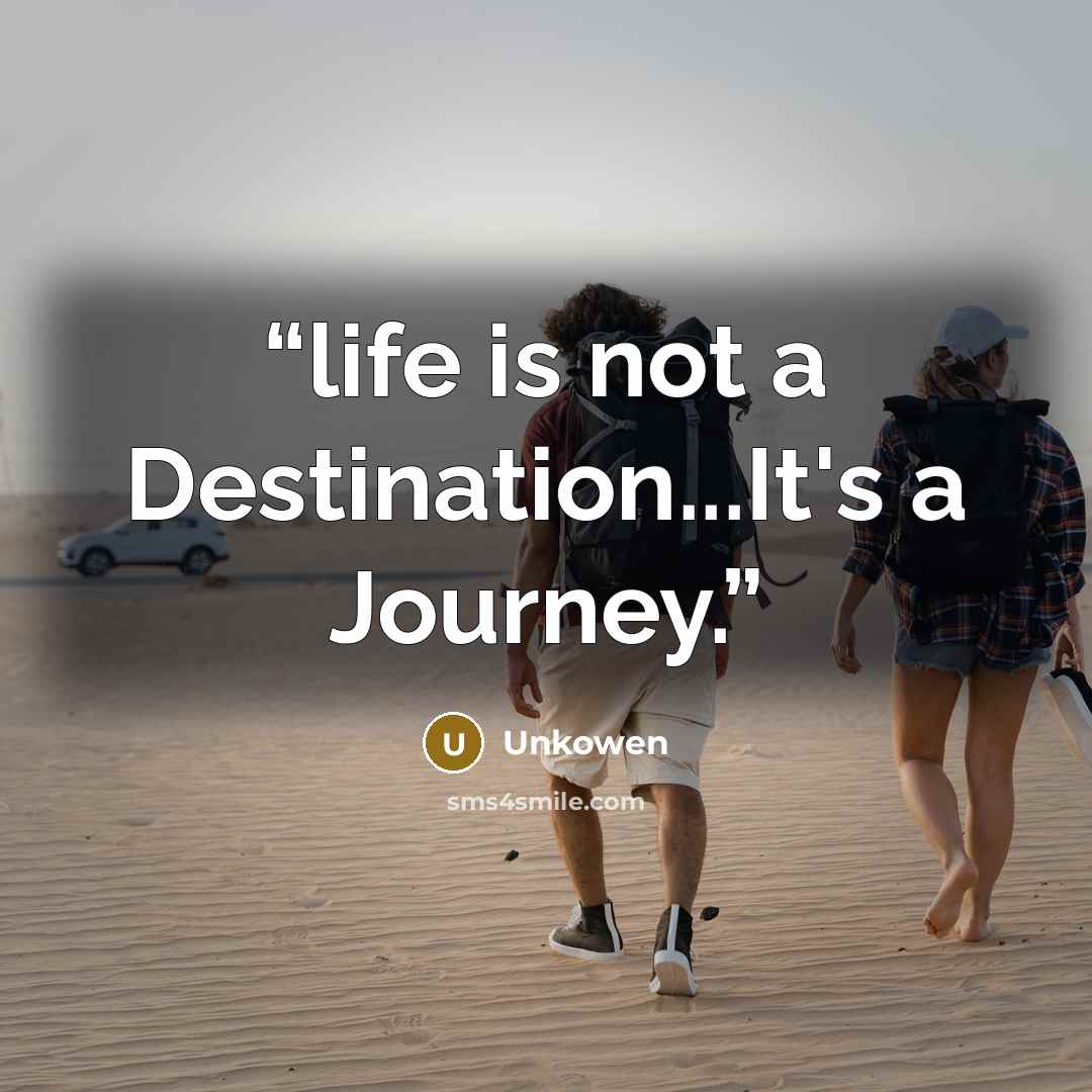 “life is not a Destination...It's a Journey.” quote by Unkowen