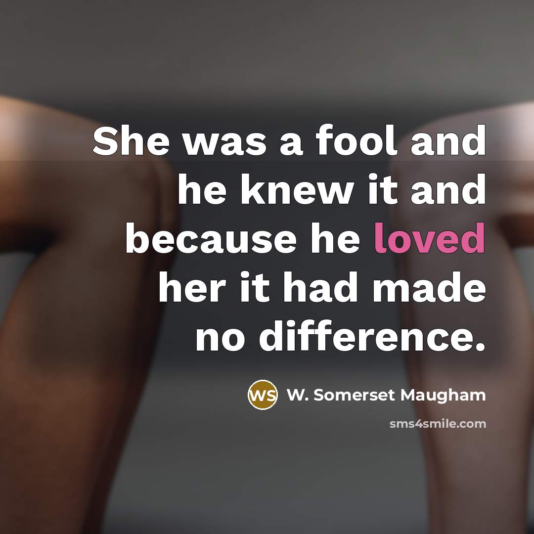 “She was a fool and he knew it and because…” quote by W. Somerset Maugham