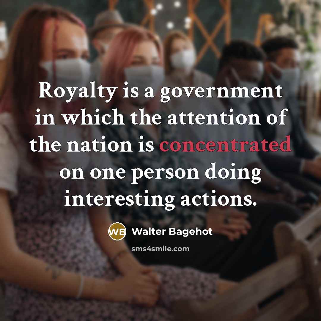 “Royalty is a government in which the attention of the…” quote by Walter Bagehot