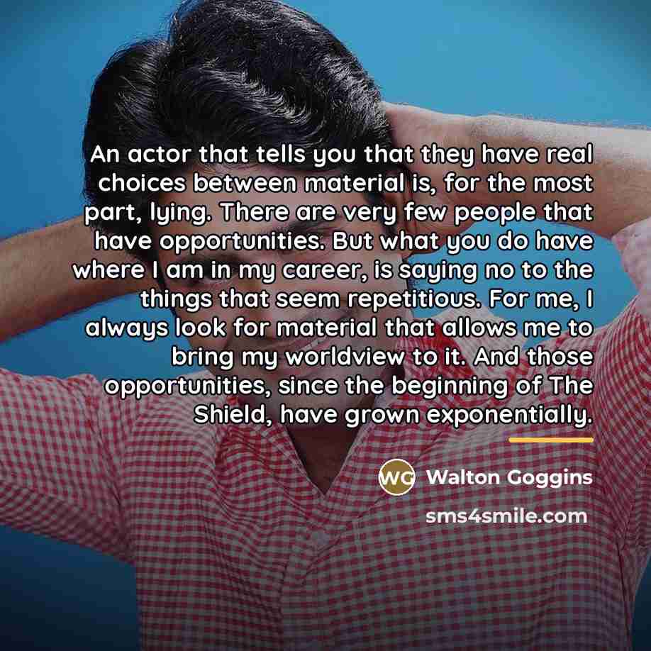 “An actor that tells you that they have real choices…” quote by Walton Goggins