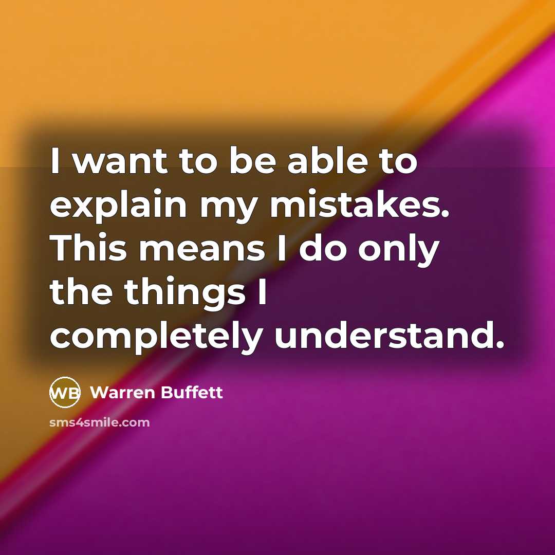 “I want to be able to explain my mistakes. This…” quote by Warren Buffett