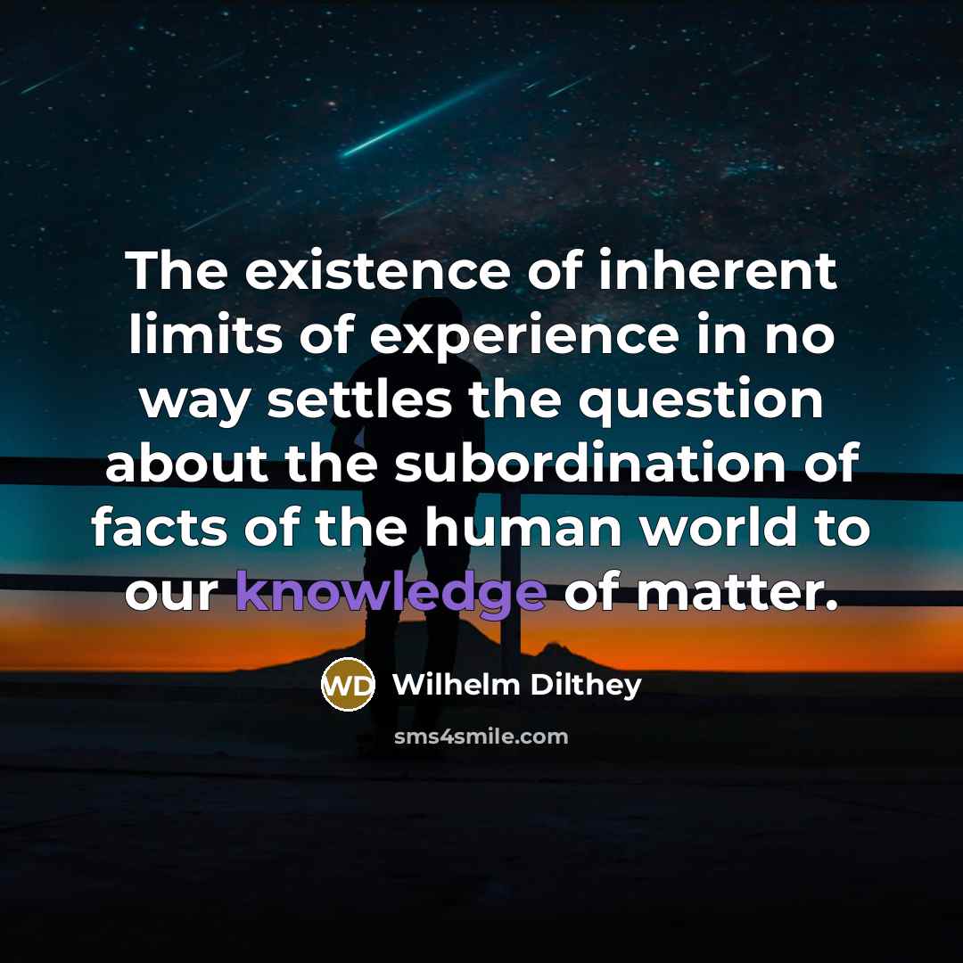 “The existence of inherent limits of experience in no way…” quote by Wilhelm Dilthey