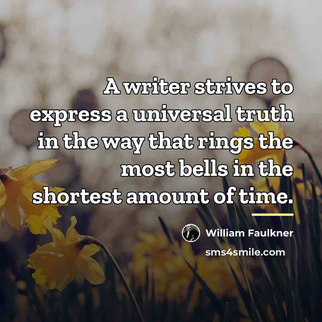 “A writer strives to express a universal truth in the…” quote by William Faulkner