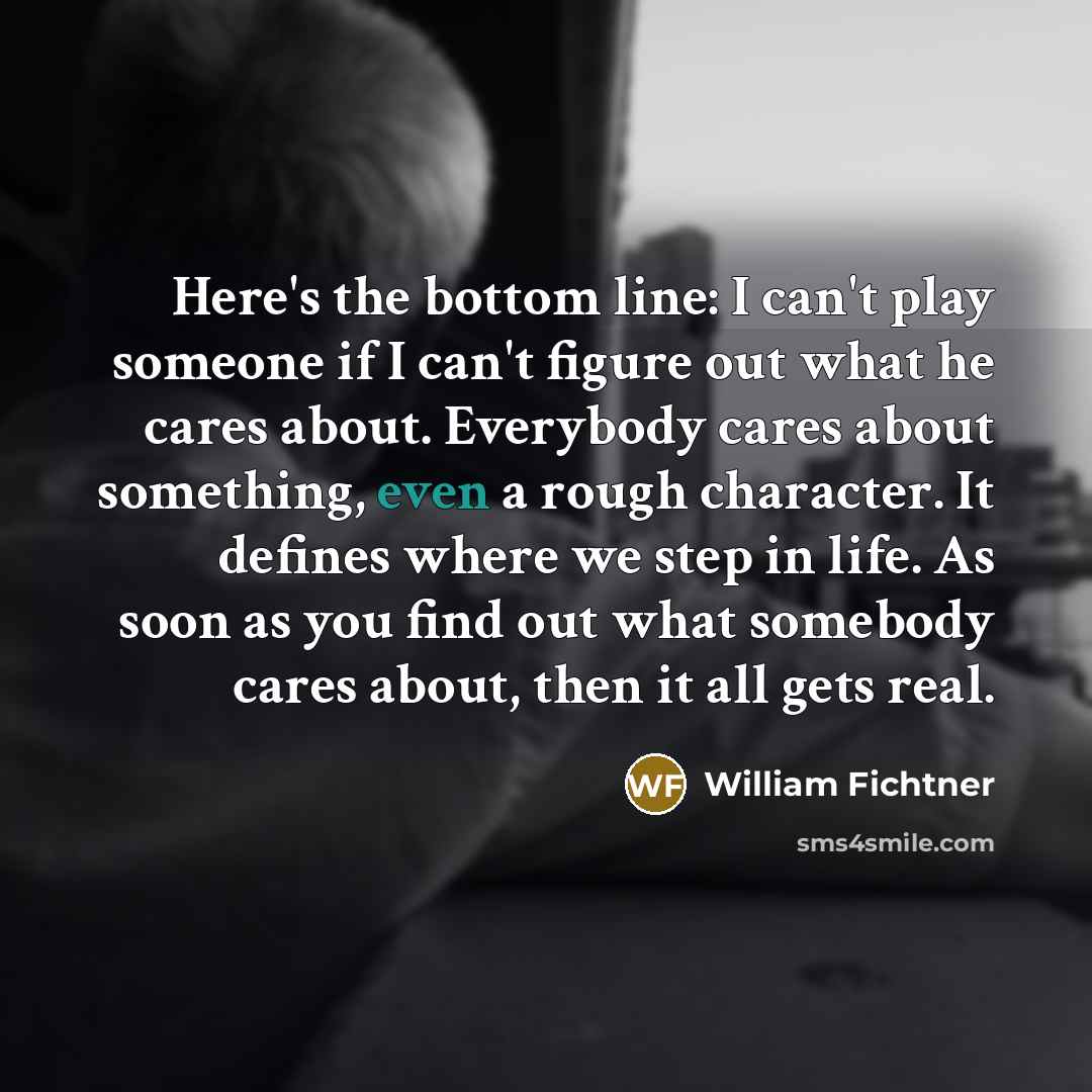 “Here's the bottom line: I can't play someone if I…” quote by William Fichtner