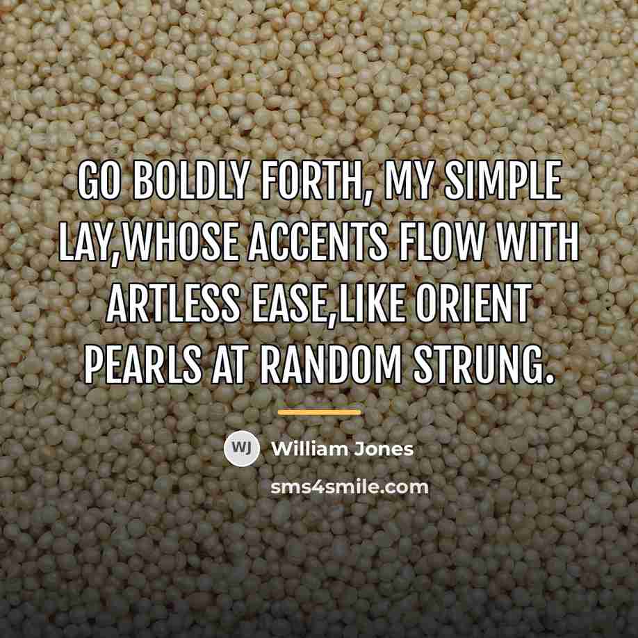 “Go boldly forth, my simple lay,Whose accents flow with artless…” quote by William Jones