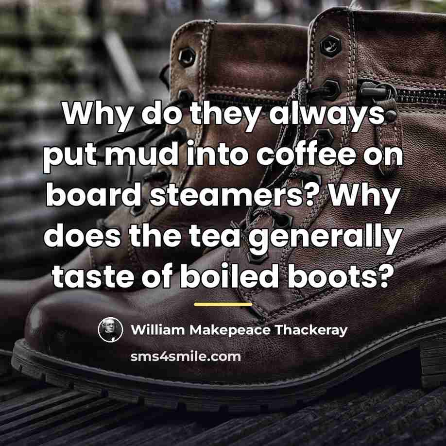 “Why do they always put mud into coffee on board…” quote by William Makepeace Thackeray