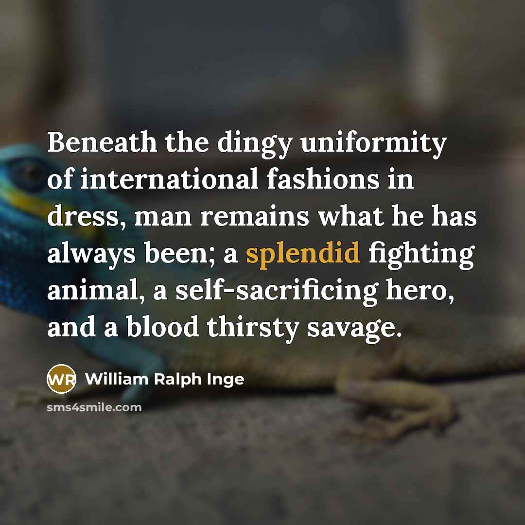 “Beneath the dingy uniformity of international fashions in dress, man…” quote by William Ralph Inge