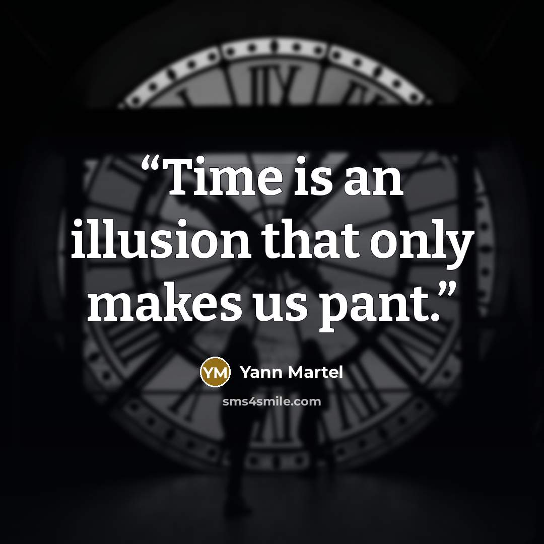 “Time is an illusion that only makes us pant.” quote by Yann Martel