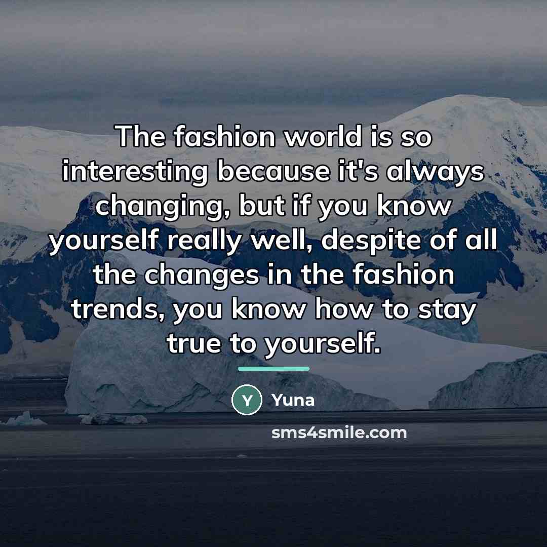 “The fashion world is so interesting because it's always changing,…” quote by Yuna