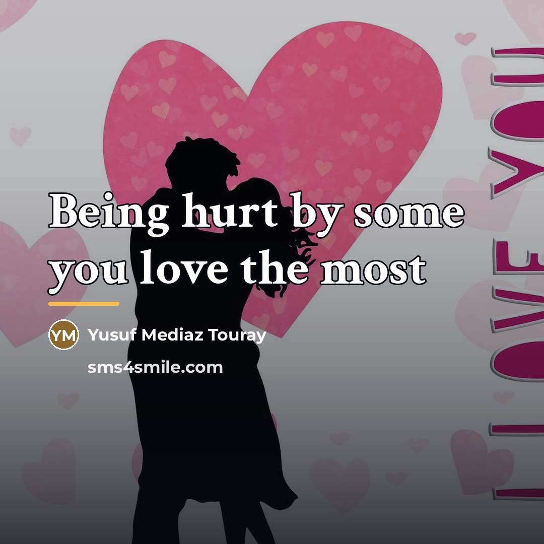 “Being hurt by some you love the most…” quote by Anonymous